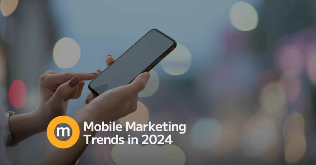 Mobile Marketing Trends to Keep an Eye on in 2024