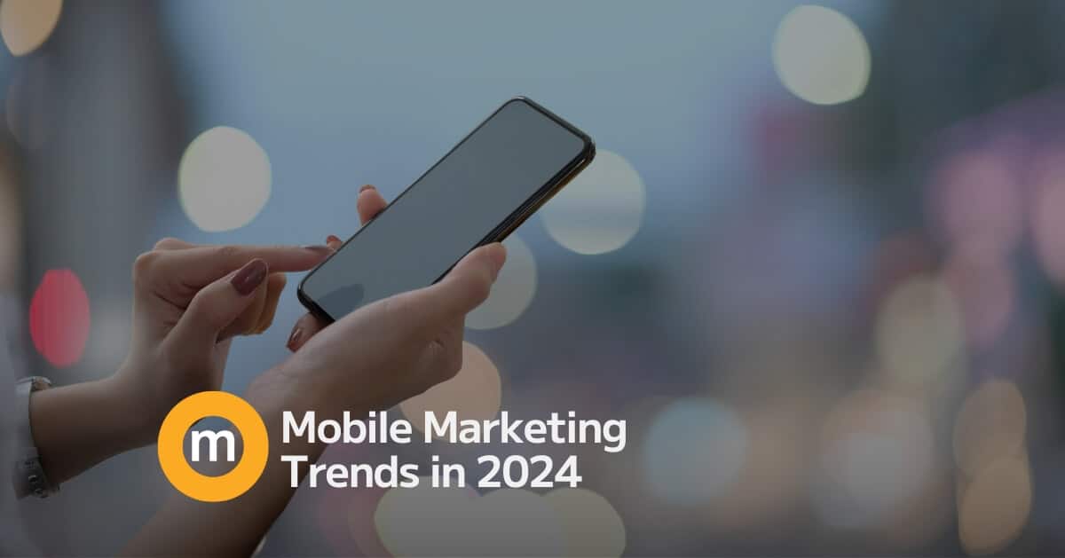 Mobile Marketing Trends to Keep an Eye on in 2024